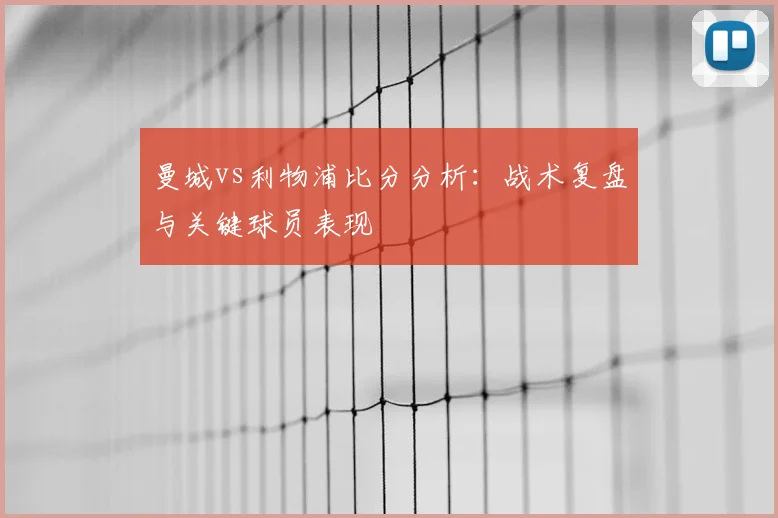 曼城vs利物浦比分分析：战术复盘与关键球员表现