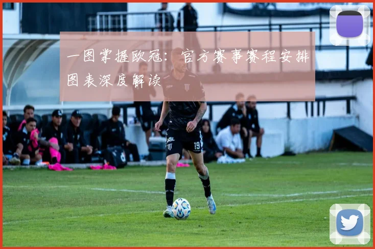 一图掌握欧冠：官方赛事赛程安排图表深度解读