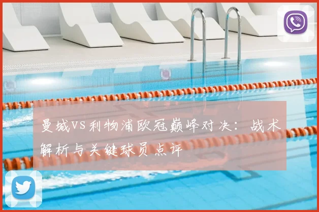 曼城vs利物浦欧冠巅峰对决:战术解析与关键球员点评