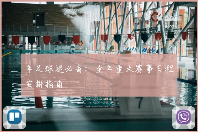 年足球迷必备:全年重大赛事日程安排指南
