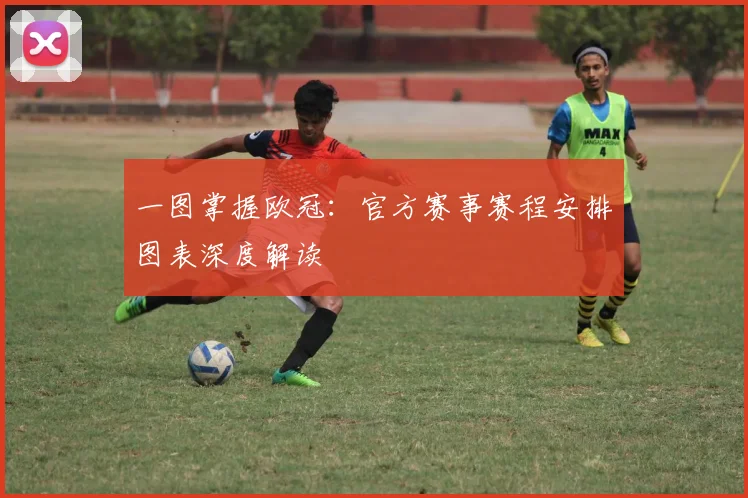 一图掌握欧冠：官方赛事赛程安排图表深度解读