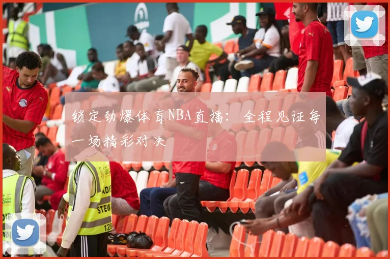 锁定劲爆体育NBA直播:全程见证每一场精彩对决