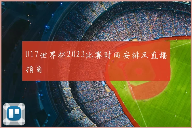 U17世界杯2023比赛时间安排及直播指南
